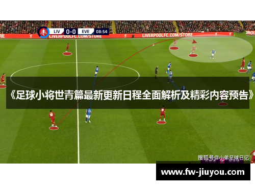 《足球小将世青篇最新更新日程全面解析及精彩内容预告》