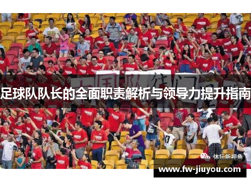 足球队队长的全面职责解析与领导力提升指南