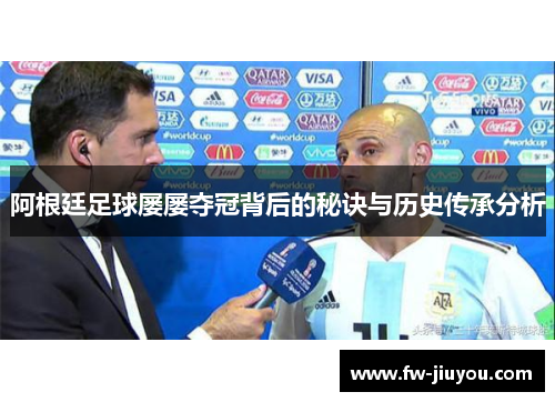 阿根廷足球屡屡夺冠背后的秘诀与历史传承分析