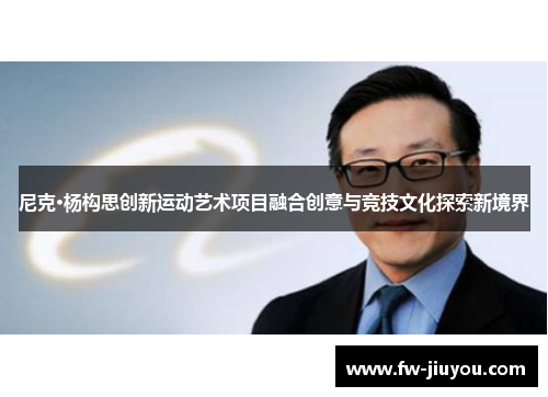 尼克·杨构思创新运动艺术项目融合创意与竞技文化探索新境界