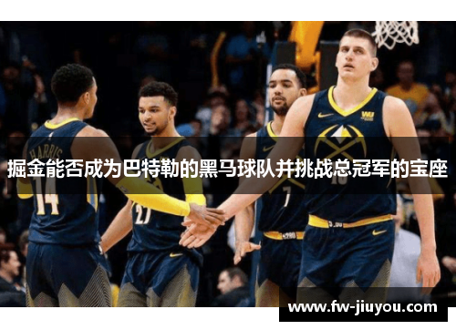 掘金能否成为巴特勒的黑马球队并挑战总冠军的宝座