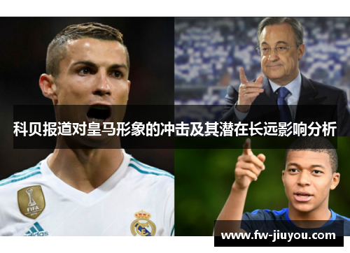 科贝报道对皇马形象的冲击及其潜在长远影响分析