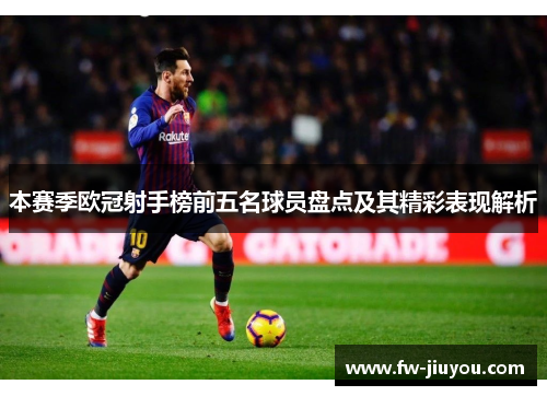 本赛季欧冠射手榜前五名球员盘点及其精彩表现解析